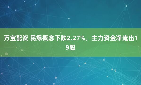 万宝配资 民爆概念下跌2.27%，主力资金净流出19股