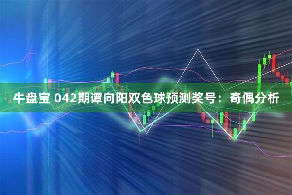 牛盘宝 042期谭向阳双色球预测奖号：奇偶分析
